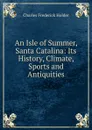An Isle of Summer, Santa Catalina: Its History, Climate, Sports and Antiquities - Charles Frederick Holder
