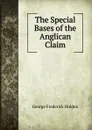 The Special Bases of the Anglican Claim - George Frederick Holden
