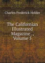 The Californian Illustrated Magazine ., Volume 5 - Charles Frederick Holder