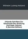 Uhlands Schriften Zur Geschichte Der Dichtung Und Sage, Volume 8 (German Edition) - Wilhelm Ludwig Holland