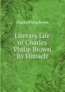 Literary Life of Charles Philip Brown By Himself. - Charles Philip Brown