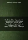 The Origin . Development of the Christian Church in Gaul During the First Six Centuries of the Christian Era: Being the Birkbeck Lectures for 1907 and 1908 in Trinity College, Cambridge - Thomas Scott Holmes