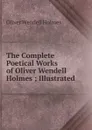 The Complete Poetical Works of Oliver Wendell Holmes ; Illustrated - Oliver Wendell Holmes