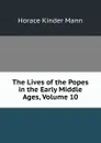 The Lives of the Popes in the Early Middle Ages, Volume 10 - Horace Kinder Mann