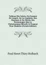 Tableau Des Saints, Ou Examen De L.esprit, De La Conduite, Des Maximes . Du Merite Des Personnages Que Le Christianisme Reverie . Propose Pour Modeles (French Edition) - Paul Henri Thiry Holbach