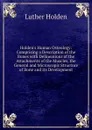 Holden.s Human Osteology: Comprising a Description of the Bones with Delineations of the Attachments of the Muscles, the General and Microscopic Structure of Bone and Its Development - Luther Holden