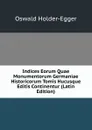 Indices Eorum Quae Monumentorum Germaniae Historicorum Tomis Hucusque Editis Continentur (Latin Edition) - Oswald Holder-Egger
