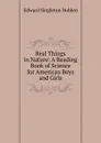 Real Things in Nature: A Reading Book of Science for American Boys and Girls - Edward Singleton Holden