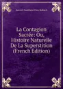 La Contagion Sacree: Ou, Histoire Naturelle De La Superstition (French Edition) - Baron d' Paul Henri Thiry Holbach