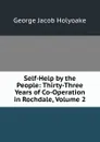 Self-Help by the People: Thirty-Three Years of Co-Operation in Rochdale, Volume 2 - Holyoake George Jacob