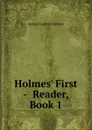 Holmes. First  -  Reader, Book 1 - George Frederick Holmes