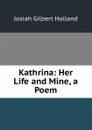 Kathrina: Her Life and Mine, a Poem - J.G. Holland