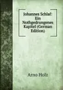 Johannes Schlaf: Ein Nothgedrungenes Kapitel (German Edition) - Arno Holz