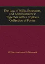 The Law of Wills, Executors, and Administrators: Together with a Copious Collection of Forms - William Andrews Holdsworth