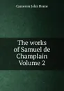 The works of Samuel de Champlain Volume 2 - Cameron John Home