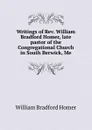 Writings of Rev. William Bradford Homer, late pastor of the Congregational Church in South Berwick, Me - William Bradford Homer