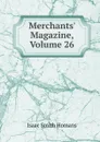 Merchants. Magazine, Volume 26 - Isaac Smith Homans