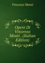 Opere Di Vincenzo Monti . (Italian Edition) - Vincenzo Monti