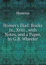 Homer.s Iliad: Books Ix., Xviii., with Notes, and a Paper, by G.B. Wheeler - Homerus