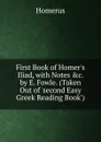 First Book of Homer.s Iliad, with Notes .c. by E. Fowle. (Taken Out of .second Easy Greek Reading Book.). - Homerus