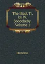 The Iliad, Tr. by W. Soootheby, Volume 1 - Homerus