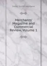 Merchants. Magazine and Commercial Review, Volume 1 - Isaac Smith Homans
