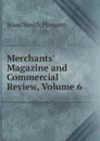 Merchants. Magazine and Commercial Review, Volume 6 - Isaac Smith Homans