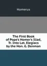 The First Book of Pope.s Homer.s Iliad, Tr. Into Lat. Elegiacs by the Hon. G. Denman - Homerus