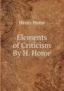 Elements of Criticism By H. Home. - Henry Home