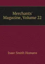Merchants. Magazine, Volume 22 - Isaac Smith Homans