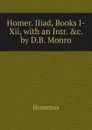 Homer. Iliad, Books I-Xii, with an Intr. .c. by D.B. Monro - Homerus