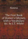 The First Book of Homer.s Odyssey, with a Vocabulary .c. by J.T. White - Homerus
