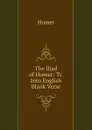 The Iliad of Homer: Tr. Into English Blank Verse - Homer