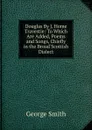 Douglas By J. Home Travestie: To Which Are Added, Poems and Songs, Chiefly in the Broad Scottish Dialect - George Smith