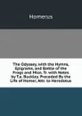 The Odyssey, with the Hymns, Epigrams, and Battle of the Frogs and Mice, Tr. with Notes by T.a. Buckley. Preceded By the Life of Homer, Attr. to Herodotus - Homerus