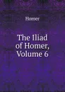 The Iliad of Homer, Volume 6 - Homer