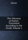 The Odysseys of Homer: Translated According to the Greek, Volume 1 - Homer