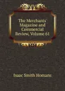 The Merchants. Magazine and Commercial Review, Volume 61 - Isaac Smith Homans