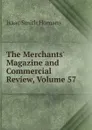 The Merchants. Magazine and Commercial Review, Volume 57 - Isaac Smith Homans