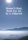Homer.S Iliad, Book Xxi. Ed. by A. Sidgwick - Homerus