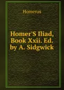 Homer.S Iliad, Book Xxii. Ed. by A. Sidgwick - Homerus