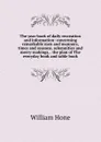 The year book of daily recreation and information: concerning remarkable men and manners, times and seasons, selemnities and merry-makings, . the plan of The everyday book and table book - William Hone