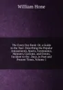 The Every Day Book: Or, a Guide to the Year: Describing the Popular Amusements, Sports, Ceremonies, Manners, Customs, and Events, Incident to the . Days, in Past and Present Times, Volume 1 - William Hone