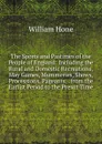 The Sports and Pastimes of the People of England: Including the Rural and Domestic Recreations, May Games, Mummeries, Shows, Processions, Pageants, . from the Earlist Period to the Presnt Time - William Hone
