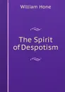 The Spirit of Despotism - William Hone