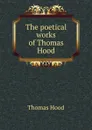 The poetical works of Thomas Hood - Hood Thomas