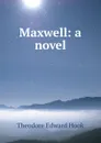 Maxwell: a novel - Hook Theodore Edward