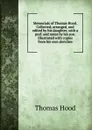 Memorials of Thomas Hood. Collected, arranged, and edited by his daughter, with a pref. and notes by his son. Illustrated with copies from his own sketches - Hood Thomas