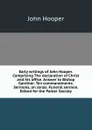 Early writings of John Hooper. Comprising The declaration of Christ and his office. Answer to Bishop Gardiner. Ten commandments. Sermons, on Jonas. Funeral sermon. Edited for the Parker Society - John Hooper