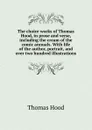 The choice works of Thomas Hood, in prose and verse, including the cream of the comic annuals. With life of the author, portrait, and over two hundred illustrations - Hood Thomas